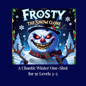 May include: A digital illustration featuring a menacing snowman with glowing red eyes, a black hat, and a scarf. The text "Frosty The Snow Clone" is at the top, with "A Chaotic Winter One-Shot for 5e Levels 3-5" below. Snowflakes and winter trees are in the background.