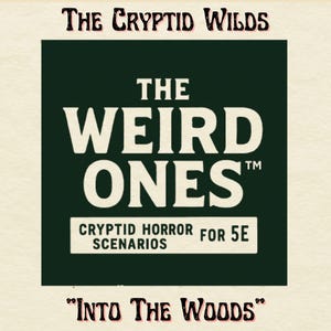 May include: A cream-colored background with text that reads "The Cryptid Wilds" and "Into The Woods" in a dark red, stylized font. A dark green square contains the words "The Weird Ones" in white, with "Cryptid Horror Scenarios for 5E" below.