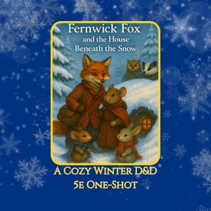 Könnte beinhalten: Buchcover-Illustration mit einem Fuchs und Tieren in einer verschneiten Szene. Der Titel lautet "Fernwick Fox and the House Beneath the Snow". Der Text unten lautet "A Cozy Winter D&D 5E ONE-SHOT."