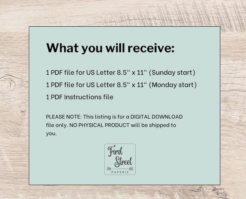 May include: A light green digital download information card with black text stating: What you will receive: 1 PDF file for US Letter 8.5" x 11" (Sunday start), 1 PDF file for US Letter 8.5" x 11" (Monday start), 1 PDF Instructions file. First Street Paperie logo.