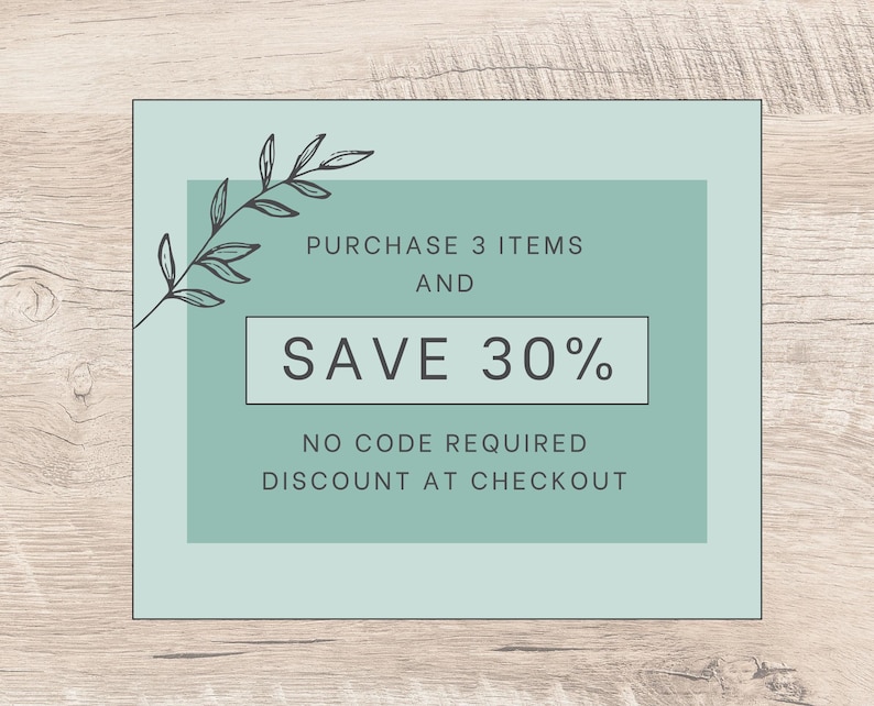 May include: A rectangular sign with a light green background and a darker green central block. It features a black line drawing of a leafy branch and text that reads: PURCHASE 3 ITEMS AND SAVE 30% NO CODE REQUIRED DISCOUNT AT CHECKOUT.