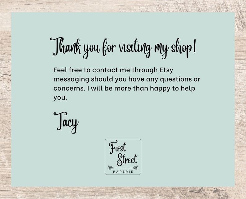 May include: A light blue thank you card with black text that reads "Thank you for visiting my shop! Feel free to contact me through Etsy messaging should you have any questions or concerns. I will be more than happy to help you. Tacy First Street PAPERIE"
