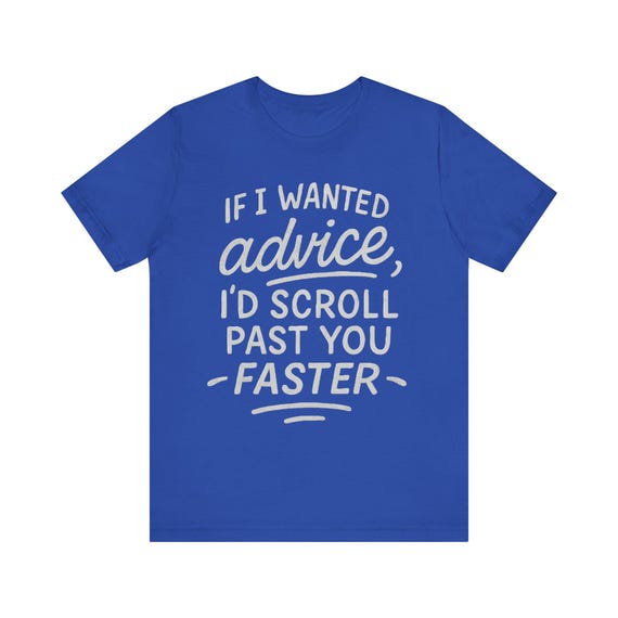 Funny Advice T-Shirt, Casual Tee for Sarcastic Humor Lovers, Great Gift for Birthdays or Anniversaries, Perfect for Everyday Wear
