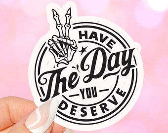 Have the day you deserve Sticker for kindles, e-readers, bookish gifts, book lovers, smutty, laptops, booktok, waterbottles, planners, peace