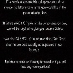 May include: Black and white text on a black background with the words "PLEASE KNOW" at the top. The text explains that if a bundle of letter charms is chosen, the buyer should include the letters they want in the personalization box. It also states that if letters are not given, random charms will be sent. The text also states that no customization is done and charms are sold as pictured. The text ends with "Feel free to reach out if clarity is needed or if you still have any more questions! THANK YOU!"