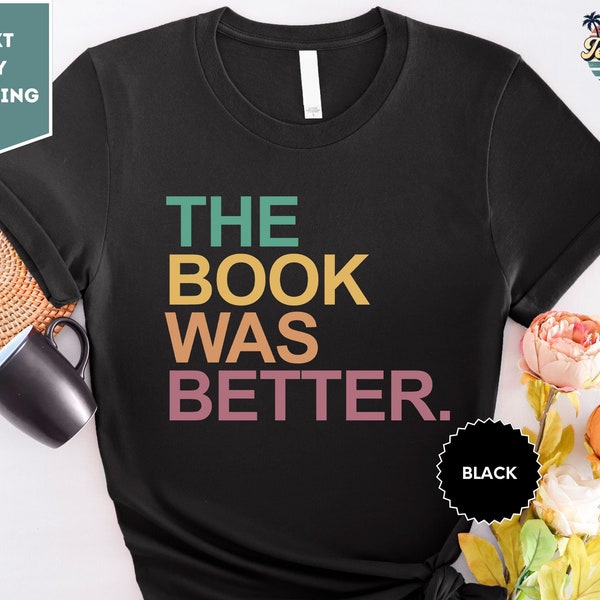 The Book Was Better Shirt, Funny Book Shirt, Bookish Gift, Reading Teacher Shirt, Book Lover Gift, Library Shirt, Reading Shirt, Bookworm