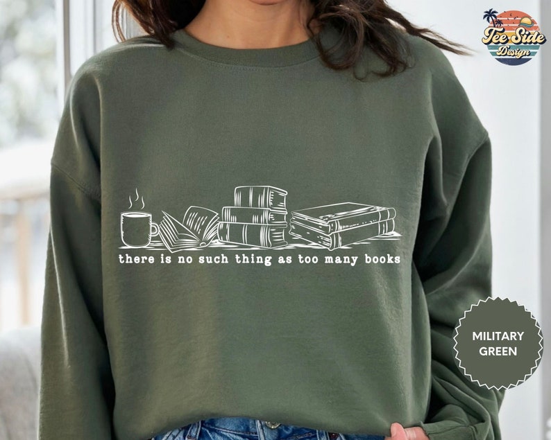 There Is No Such Thing As Too Many Books Sweat, Book Lover Sweat, Librarian Sweat, Book Nerd Sweat, Book Tee image 4