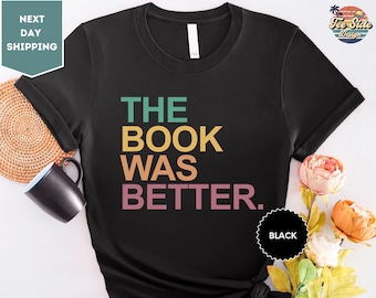 The Book Was Better Shirt, Funny Book Shirt, Bookish Gift, Reading Teacher Shirt, Book Lover Gift, Library Shirt, Reading Shirt, Bookworm
