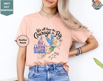 We All Have The Courage to Fly Tinkerbell, Magic Kingdom Shirt, Castle Happily Ever After Fireworks, Tinker Bell Shirt, Peter Pan Shirt