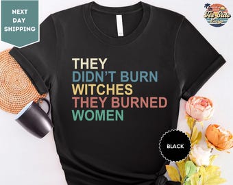 They Didn't Burn Witches They Burned Women Shirt, Feminist Witch Tee, Smash the Patriarchy, Women's Rights Top, Equality TShirt, Pro Roe