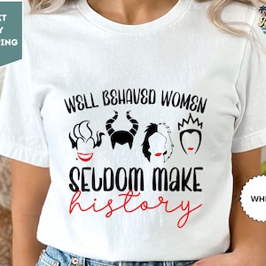 Well Behaved Women Seldom Make History, Adult T-Shirt, Funny Disney Villains, Cruella, Ursula, Evil Queen Shirt