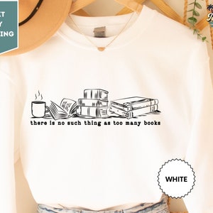 There Is No Such Thing As Too Many Books Sweat, Book Lover Sweat, Librarian Sweat, Book Nerd Sweat, Book Tee image 1