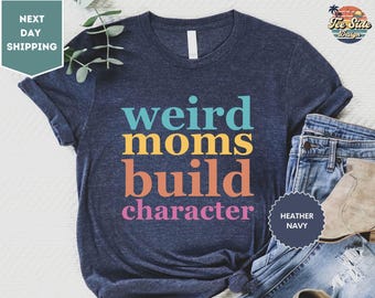 Weird Moms Build Character Shirt, Retro Mama Shirt, Weird Mom T-Shirt, Mom Sayings Shirt, Gift For Mama, Best Mama Shirt