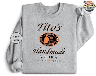 Tito Crewneck Sweatshirt, TITO'S Handmade Vodka Sweatshirt, Austin Texas Label Sweater, Vodka Alcohol Sweatshirt, Tito's Fan Gift