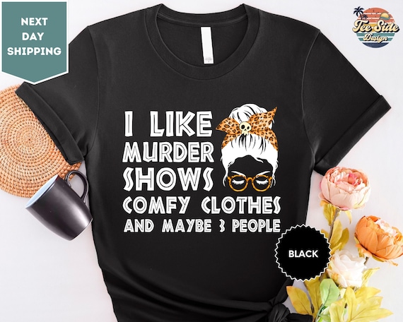 I Like Murder Shows Comfy Clothes 3 People Shirt, Messy Bun Tee, I Like Murder Shows Tee, Comfy Clothes Tee