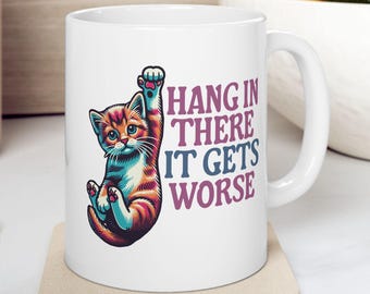 Hang In There It Gets Worse, Whimsical Cat Ceramic Mug, Cute Coffee Cup, Fun Home Decor, Cat Themed Kitchenware