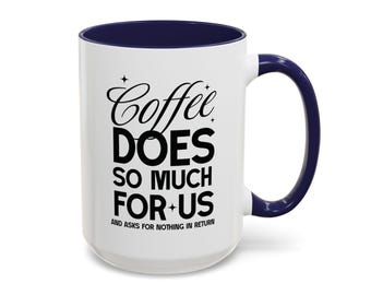 Funny Coffee Mug, Coffee Does So Much For Us, Coffee Lover, Ceramic Cup, Gift for Coffee Enthusiast, Kitchen Decor, Office Mug, 11oz, 15oz