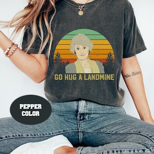 Dorothy Zbornak Go Hug A Landmine The Golden Girls Comfort Colors T-Shirt, Dorothy Zbornak Shirt, The Golden Girls Shirt, Retro Shirt 2023