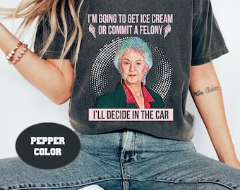 I'm Going To Get Ice Cream Or Commit A Felony Vintage Comfort Colors T-Shirt, Dorothy Zbornak Shirt, Golden Girls Shirt, Stay Golden Shirt