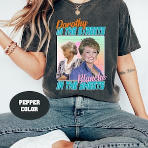 Dorothy in The Streets Blanche in The Sheets Comfort Colors T-Shirt, Blanche Devereaux Shirt, Dorothy Zbornak Shirt, The Golden Girls Shirt