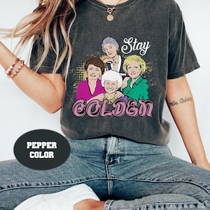 Funny Golden Girls Squad Comfort Colors Shirt, Golden Girls Tee, Golden Girls Shirt, 80s TV Sitcom, Rose Blanche Dorothy Sophia, Stay Golden