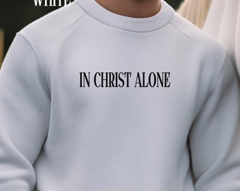 In Christ Alone Sweatshirt for Men Bible Verse T-Shirt for Birthday Christian Gifts for Him Religious Shirt for Husband Faith Based Sweater