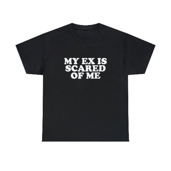 My Ex Is Scared of Me shirt