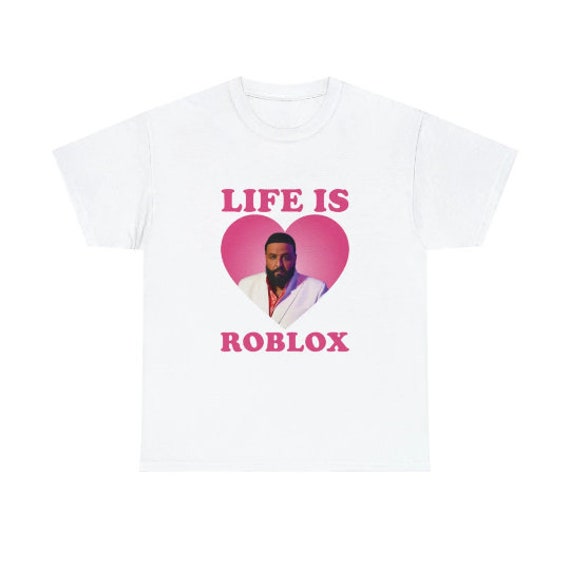 Life Is Roblox Shirt Life Is Roblox Meme Tshirt Dj Khaled Shirt Dj