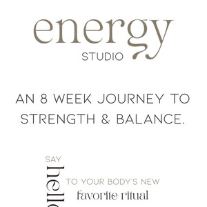 May include: A white graphic with the words "energy studio" in a brown serif font. Below, it reads "AN 8 WEEK JOURNEY TO STRENGTH & BALANCE." The text "hello" is vertically aligned, and the phrase "TO YOUR BODY'S NEW favourite ritual" is below.