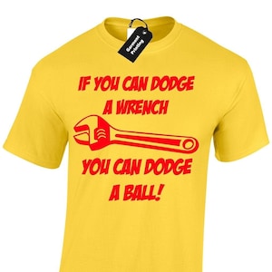 May include: Yellow t-shirt with red text that reads "If you can dodge a wrench you can dodge a ball!" and a red wrench graphic.