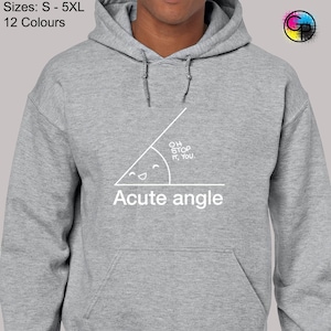 May include: A grey hoodie with a white graphic of an acute angle with a smiley face and the text "OH STOP IT, YOU." and "Acute angle".