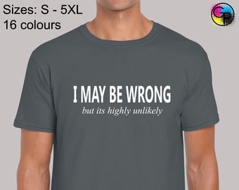 I may be wrong but it's highly unlikely mens t shirt unisex funny joke comedy slogan novelty humour sarcasm sarcastic present gift