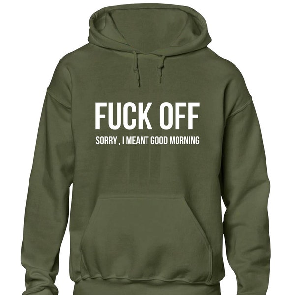 Fu*k off sorry i meant morning hoodie hoody unisex funny joke rude slogan quote printed fashion design top cool present gift idea for him