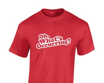 Oh what's occurring mens t shirt unisex funny slogan joke tv quote gavin comedy clothing design top cool stacey nessa retro present gift