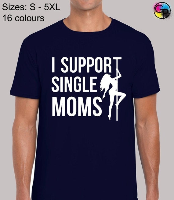 I Support Single Moms Shirt Funny Stripper T-Shirt Gift Idea I Support Single Moms Shirt Funny Stripper T-Shirt Gift Idea