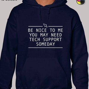 May include: A navy blue hoodie with a white graphic that says "Be nice to me you may need tech support someday".