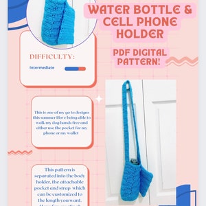 May include: A crochet pattern for a blue water bottle and cell phone holder. The pattern is for an intermediate crocheter. The pattern is separated into the body holder, the attachable pocket and strap which can be customized to the length you want. The text on the image reads "Water Bottle & Cell Phone Holder" and "PDF Digital Pattern!"