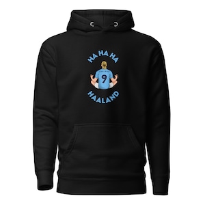 Ha Ha Ha Haaland MCFC City Unisex Premium Hoodie