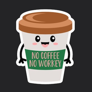 May include: A cartoon coffee cup with a smiling face and the text "NO COFFEE NO WORKEY" on a green stripe. The cup has a brown lid and is white with black arms.