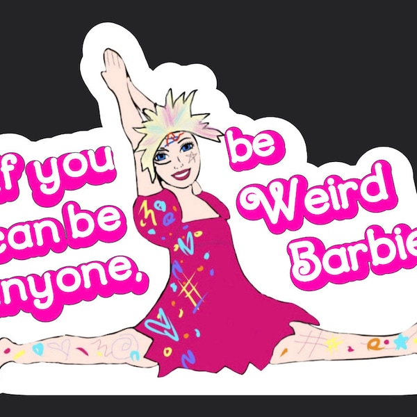 May include: A pink sticker featuring a cartoon illustration of a woman in a pink dress with colourful designs. The woman is in a split position with her arms raised above her head. The text "If you can be anyone, be Weird Barbie" is written in pink letters around the image.