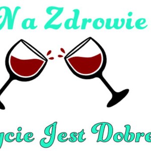 Puede incluir: Gráfico con las palabras "Na Zdrowie" y "Zycie Jest Dobre" en escritura turquesa. Dos copas de vino con vino tinto chocan entre sí. La imagen está sobre un fondo blanco.