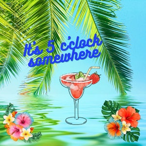 Five oclock somewhere flowers and margarita digital file