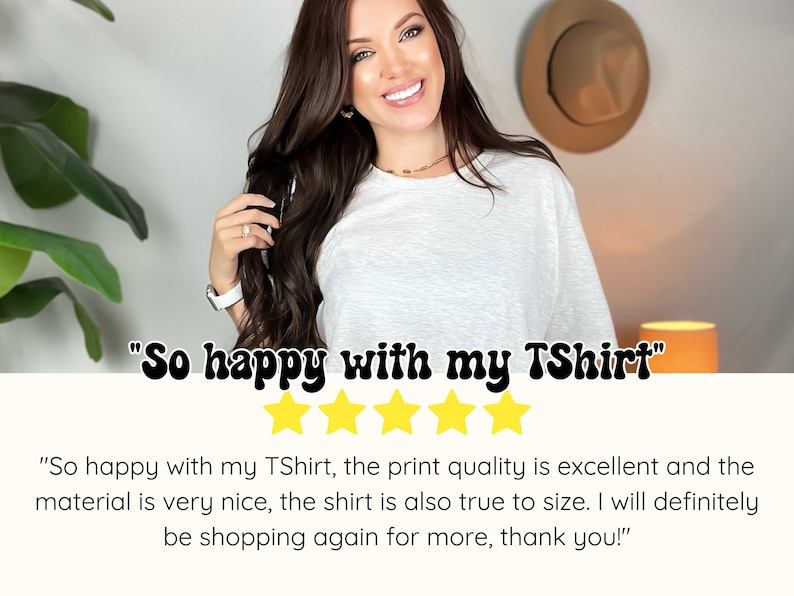 May include: A woman wearing a white t-shirt with the text "So happy with my TShirt" and five yellow stars below it. The text "So happy with my TShirt, the print quality is excellent and the material is very nice, the shirt is also true to size. I will definitely be shopping again for more, thank you!" is below the stars.