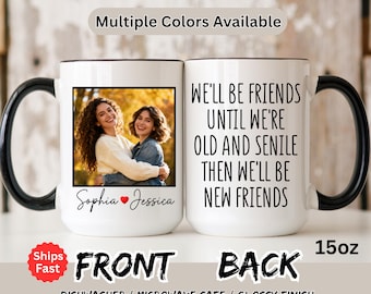 Personalized Best Friends Mug, Custom Friends Birthday Gift, BFF Gift, We'll Be Friends Until We're Old And Senile We'll Be New Best Friends