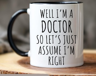 Doctor Mug, Well I'm a Doctor So Let's Just Assume I'm Right, Doctor Gift, Birthday Gift, Doctor Graduation Gift, Doctoral Student, PHD Gift