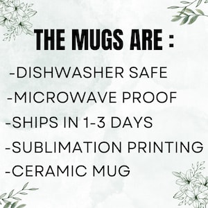 Op de afbeelding: Tekst op een witte achtergrond met groene bloemmotieven luidt: "THE MUGS ARE: -DISHWASHER SAFE -MICROWAVE PROOF -SHIPS IN 1-3 DAYS -SUBLIMATION PRINTING -CERAMIC MUG"