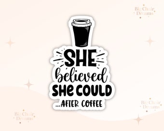 She Believed She Could AFTER Coffee Sticker - Coffee Lover - Coffee Addict - Coffeetok