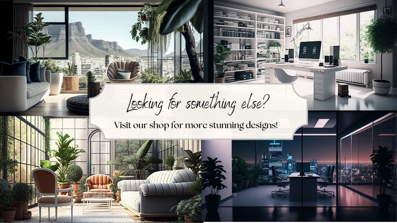 May include: Four different interior design scenes featuring modern furniture, plants, and city views. The text "Looking for something else? Visit our shop for more stunning designs!" is displayed in the center of the image.