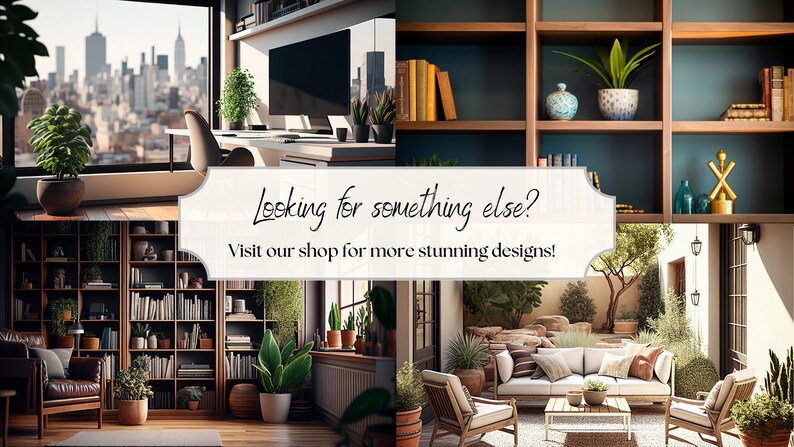 May include: Two interior design scenes featuring bookshelves, plants, and furniture. The first scene shows a living room with a bookshelf filled with books and plants. The second scene shows a patio with a couch, chairs, and a coffee table. The text "Looking for something else? Visit our shop for more stunning designs!" is displayed in the center of the image.