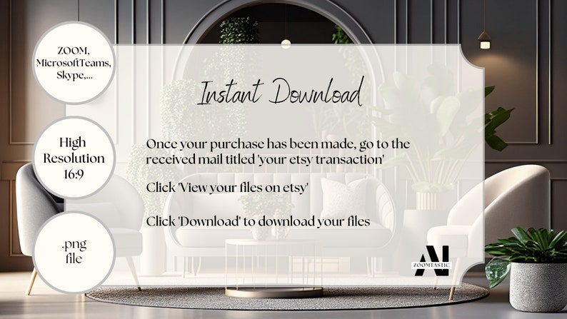 May include: An interior design image with text that reads "Instant Download." The image includes instructions for downloading files after purchase. The image also includes the text "ZOOM, Microsoft Teams, Skype" and "High Resolution 16:9."
